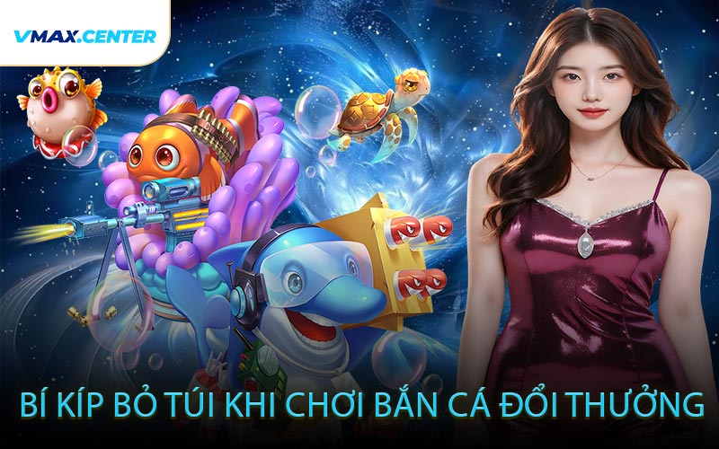 Bí Kíp “Bỏ Túi” Khi Chơi Bắn Cá Đổi Thưởng