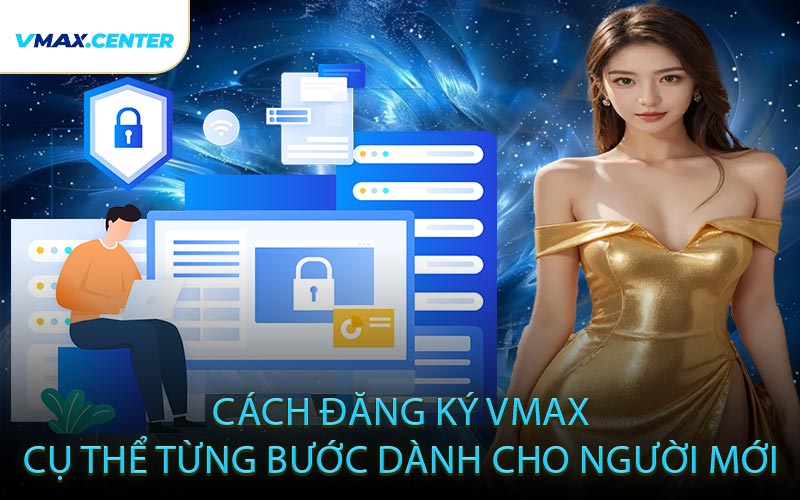 Cách Đăng Ký VMAX Cụ Thể Từng Bước Dành Cho Người Mới