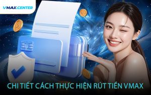 Chi Tiết Cách Thực Hiện Rút Tiền VMAX