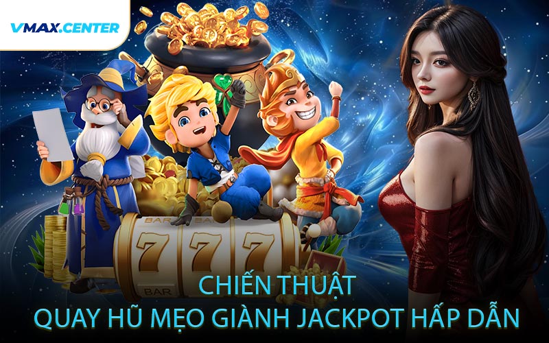 Chiến Thuật Quay Hũ – Mẹo Giành Jackpot Hấp Dẫn