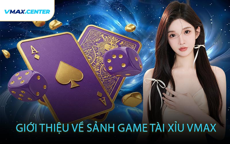 Giới Thiệu Về Sảnh Game Tài Xỉu VMAX