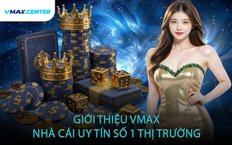 Giới Thiệu VMAX Nhà Cái Uy Tín Số 1 Thị Trường