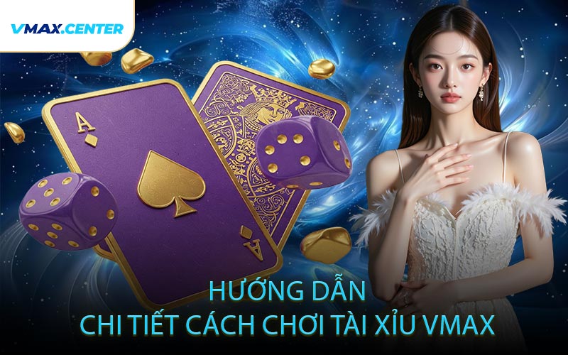 Hướng Dẫn Chi Tiết Cách Chơi Tài Xỉu VMAX