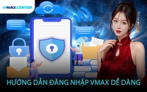 Hướng Dẫn Đăng Nhập VMAX Dễ Dàng