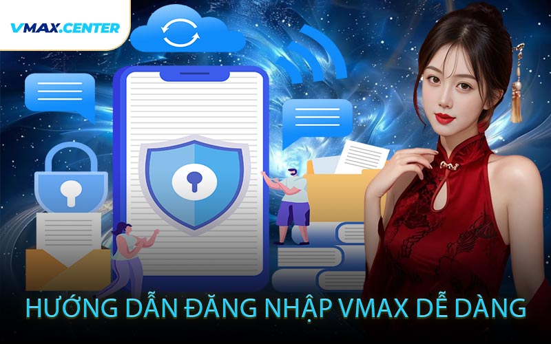 Hướng Dẫn Đăng Nhập VMAX Dễ Dàng