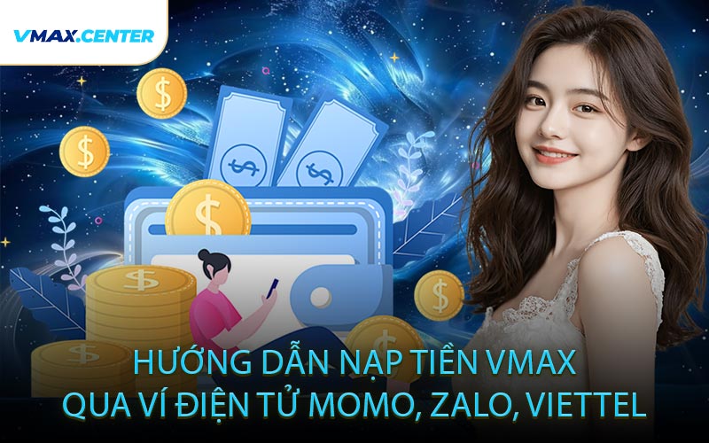 Hướng dẫn nạp tiền VMAX qua ví điện tử Momo, Zalo, Viettel