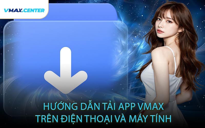 Hướng Dẫn Tải App VMAX Trên Điện Thoại Và Máy Tính