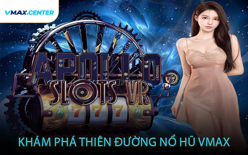 Khám Phá Thiên Đường Nổ Hũ VMAX