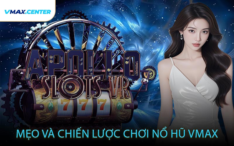 Mẹo Và Chiến Lược Chơi Nổ Hũ VMAX