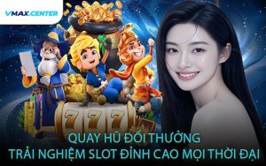 Quay Hũ Đổi Thưởng – Trải Nghiệm Slot Đỉnh Cao Mọi Thời Đại