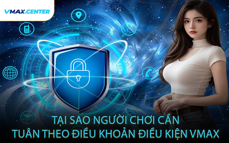 Tại Sao Người Chơi Cần Tuân Theo Điều Khoản Điều Kiện VMAX