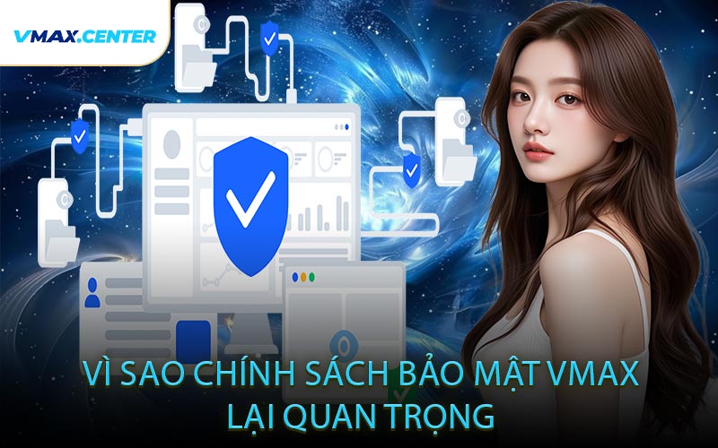 Vì Sao Chính Sách Bảo Mật VMAX Lại Quan Trọng