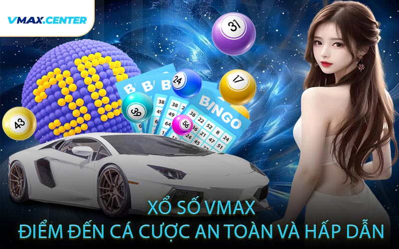 Xổ số VMAX Điểm Đến Cá Cược An Toàn và Hấp Dẫn