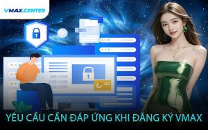 Yêu Cầu Cần Đáp Ứng Khi Đăng Ký VMAX