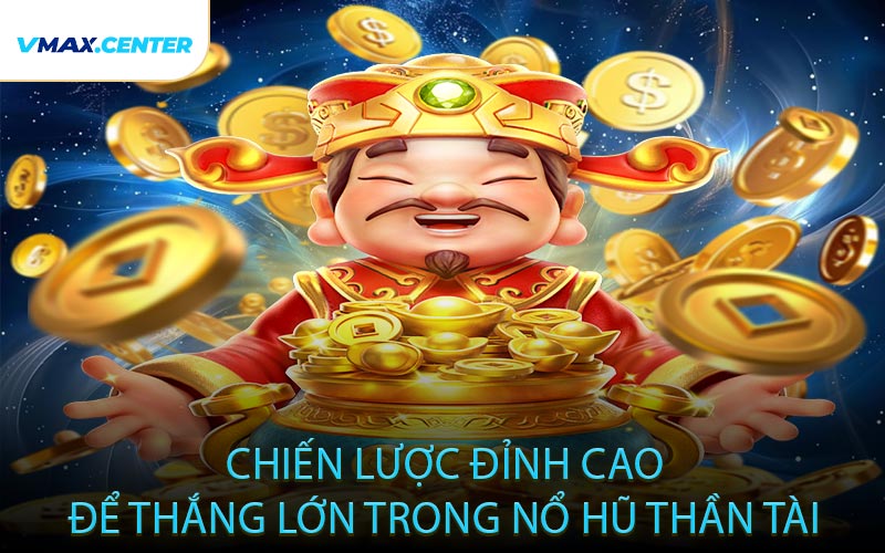 Chiến Lược Đỉnh Cao Để Thắng Lớn Trong Nổ Hũ Thần Tài