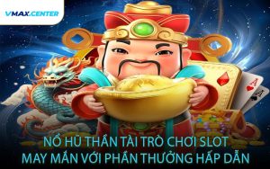 Nổ Hũ Thần Tài Trò Chơi Slot May Mắn Với Phần Thưởng Hấp Dẫn