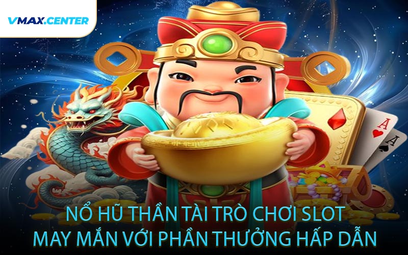 Nổ Hũ Thần Tài Trò Chơi Slot May Mắn Với Phần Thưởng Hấp Dẫn