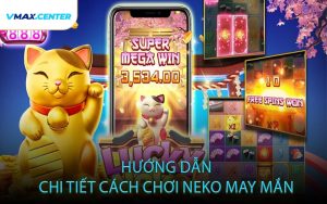 Hướng Dẫn Chi Tiết Cách Chơi Neko May Mắn