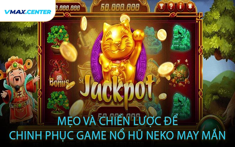 Mẹo và Chiến Lược Để Chinh Phục Game Nổ Hũ Neko May Mắn